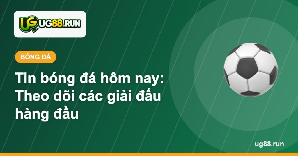 Tin bóng đá hôm nay - UG88